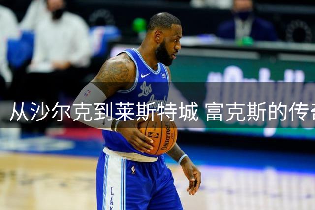 从沙尔克到莱斯特城 富克斯的传奇后卫生涯