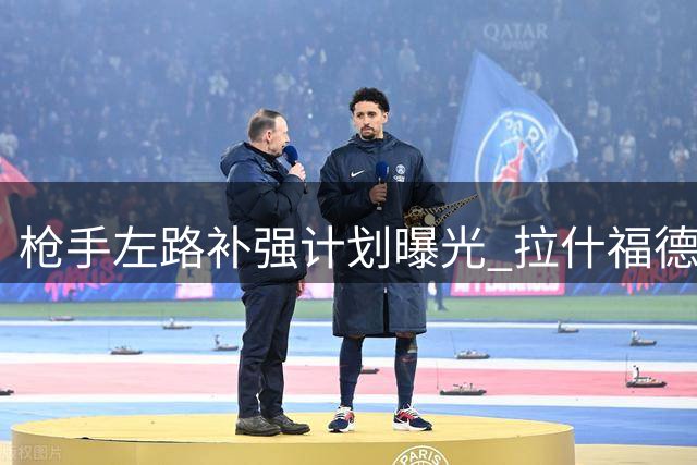 枪手左路补强计划曝光 拉什福德成潜在目标