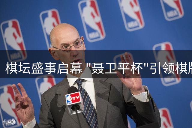 棋坛盛事启幕 "聂卫平杯"引领棋牌文化新篇章