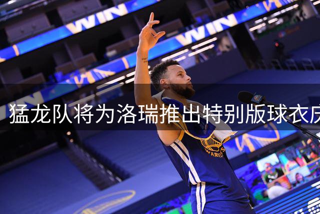 猛龙队将为洛瑞推出特别版球衣庆祝退役