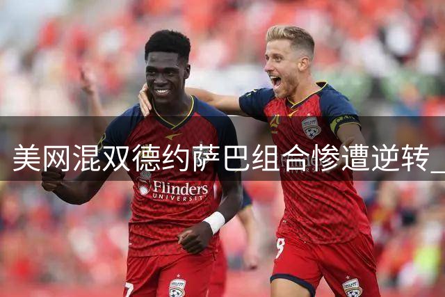 美网混双德约萨巴组合惨遭逆转 止步十六强