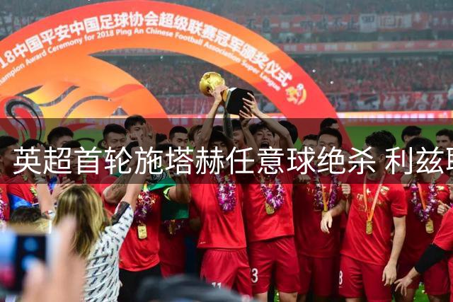英超首轮施塔赫任意球绝杀 利兹联1-0客胜诺丁汉森林
